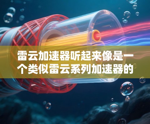 雷云加速器听起来像是一个类似雷云系列加速器的工具，可能是指一些专门用于加速游戏、网页游戏或模拟游戏的工具。然而，具体的雷云加速器版本可能会因平台和开发者有所不同，因此无法直接提供最新版信息