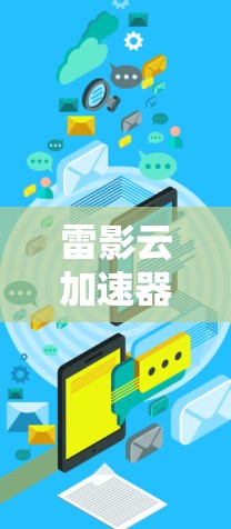 雷影云加速器网络助手是一种集成在云设备上的加速工具，旨在提升云网络连接的性能。它通过部署在设备上的加速软件，帮助用户在云环境中更快地连接到目标服务器或服务，从而减少延迟和网络开销