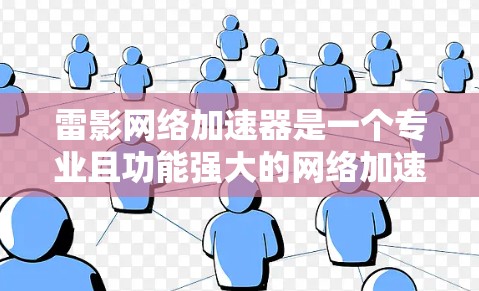 雷影网络加速器是一个专业且功能强大的网络加速工具，旨在提升下载速度。以下是对雷影网络加速器最新版本的详细介绍