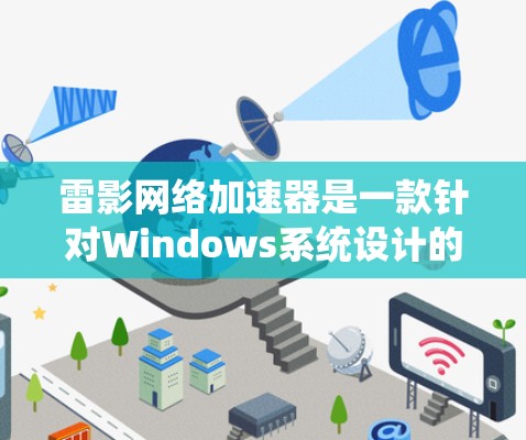 雷影网络加速器是一款针对Windows系统设计的加速软件，旨在提升用户处理文件和应用的速度。以下是对其评测的详细分析