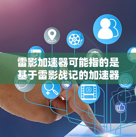 雷影加速器可能指的是基于雷影战记的加速器，用于快速升级游戏。以下是几个推荐的加速器