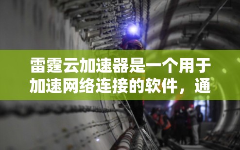 雷霆云加速器是一个用于加速网络连接的软件，通常通过优化网络配置或使用云资源来实现加速。以下是关于雷霆云加速器客户端的详细介绍