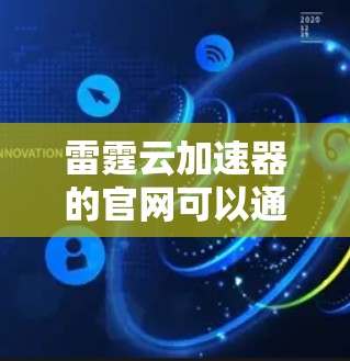 雷霆云加速器的官网可以通过以下途径查找