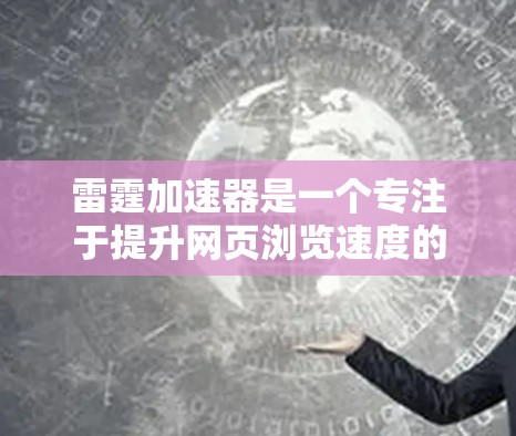 雷霆加速器是一个专注于提升网页浏览速度的工具，如果你需要下载其官网，可以直接访问其官方网站