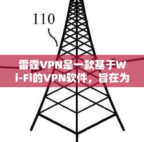 雷霆VPN是一款基于Wi-Fi的VPN软件，旨在为用户提供安全的VPN体验。以下是对雷霆VPN客户端的详细介绍