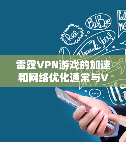 雷霆VPN游戏的加速和网络优化通常与VPN服务的设置和管理有关。以下是一些建议和步骤，帮助您优化网络环境