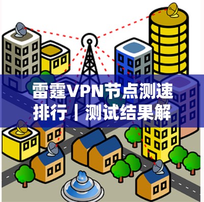 雷霆VPN节点测速排行｜测试结果解析