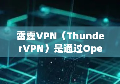 雷霆VPN（ThunderVPN）是通过OpenVPN技术实现的VPN服务，旨在提供安全、可靠的VPN连接体验。如果您需要下载官方的下载链接，通常可以通过以下途径获取