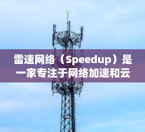 雷速网络（Speedup）是一家专注于网络加速和云网络服务的公司，提供多种加速器和云网络解决方案。如果你正在寻找关于雷速网络加速器的教程，以下是一些常见的教程结构和内容
