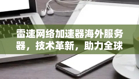 雷速网络加速器海外服务器，技术革新，助力全球第五代网络部署