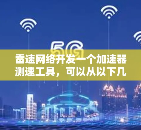 雷速网络开发一个加速器测速工具，可以从以下几个方面进行设计和开发