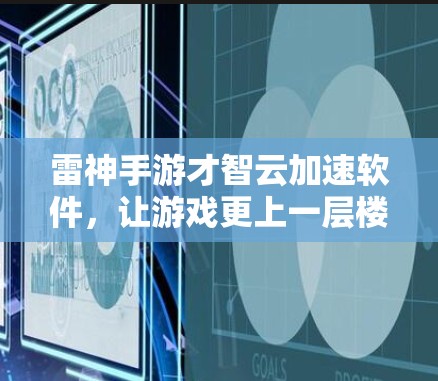 雷神手游才智云加速软件，让游戏更上一层楼
