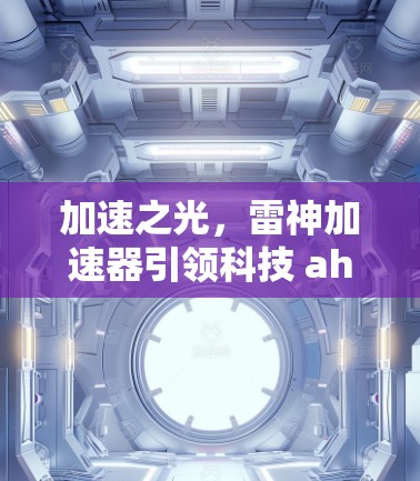 加速之光，雷神加速器引领科技 ahead