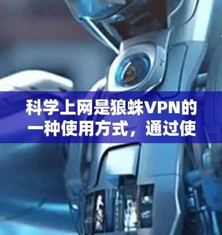 科学上网是狼蛛VPN的一种使用方式，通过使用狼蛛VPN和本地防火墙相结合，确保在海外访问时的安全性。以下是详细的步骤和注意事项