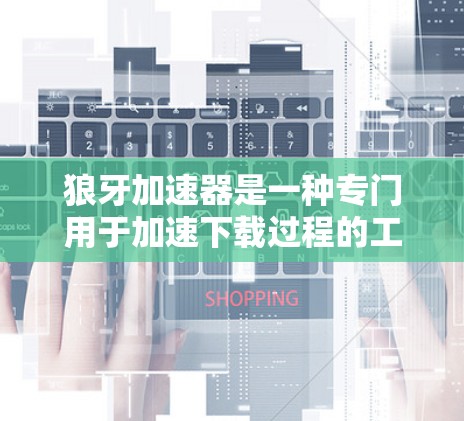 狼牙加速器是一种专门用于加速下载过程的工具,通过优化文件下载速度和管理下载任务来提高整体下载效率。以下是一些详细的步骤和建议,帮助你更好地使用狼牙加速器 狼牙加速器是一种专门用于加速下载过程的工具,通过优化文件下载速度和管理下载任务来提高整体下载效率。以下是一些详细的步骤和建议,帮助你更好地使用狼牙加速器