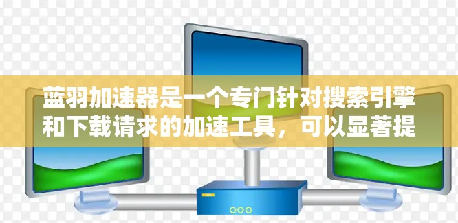 蓝羽加速器是一个专门针对搜索引擎和下载请求的加速工具,可以显著提升下载速度。如果你正在寻找下载速度慢的问题,蓝羽加速器是一个非常有用的工具 蓝羽加速器是一个专门针对搜索引擎和下载请求的加速工具,可以显著提升下载速度。如果你正在寻找下载速度慢的问题,蓝羽加速器是一个非常有用的工具