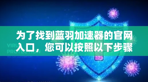 为了找到蓝羽加速器的官网入口，您可以按照以下步骤进行