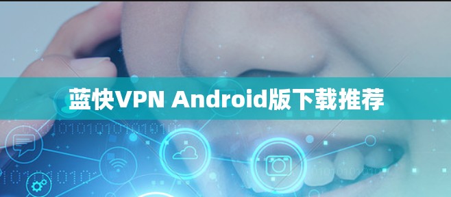 蓝快VPN Android版下载推荐 蓝快VPN Android版下载推荐