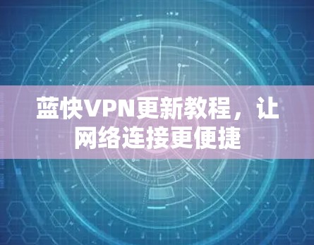 蓝快VPN更新教程，让网络连接更便捷
