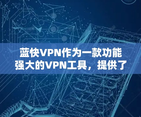 蓝快VPN作为一款功能强大的VPN工具，提供了一定的高速节点和全球网络覆盖。以下是一些蓝快VPN的高速节点推荐，同时结合全球网络覆盖的情况，帮助您更好地选择