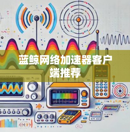 蓝鲸网络加速器客户端推荐