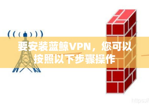 要安装蓝鲸VPN，您可以按照以下步骤操作