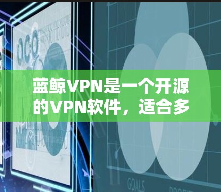 蓝鲸VPN是一个开源的VPN软件，适合多种协议使用，包括VPN、无网在线和直播。以下是获取和安装蓝鲸VPN的详细步骤