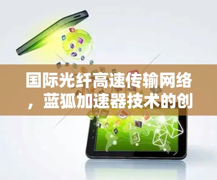 国际光纤高速传输网络，蓝狐加速器技术的创新应用