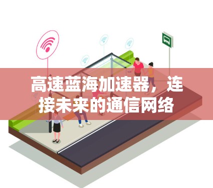 高速蓝海加速器，连接未来的通信网络