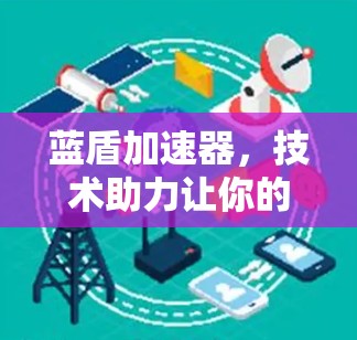 蓝盾加速器,技术助力让你的应用更高效 蓝盾加速器,技术助力让你的应用更高效