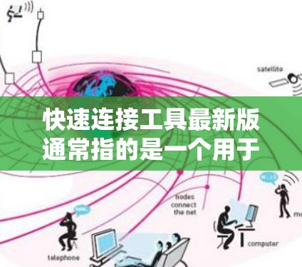 快速连接工具最新版通常指的是一个用于快速连接多个设备或模块的便捷工具。这类工具可能包括以下功能