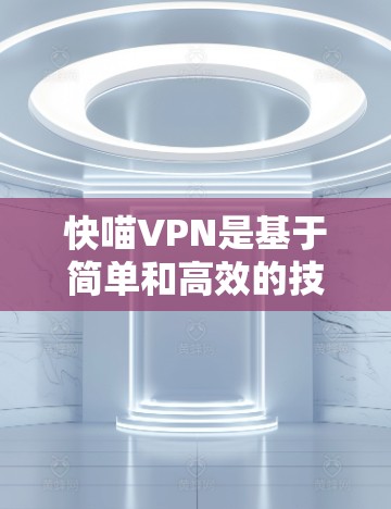 快喵VPN是基于简单和高效的技术设计的一种VPN解决方案,它结合了速度、安全性、界面友好性和隐私保护等多方面的优势。以下是对快喵VPN用户体验的详细分析 快喵VPN是基于简单和高效的技术设计的一种VPN解决方案,它结合了速度、安全性、界面友好性和隐私保护等多方面的优势。以下是对快喵VPN用户体验的详细分析