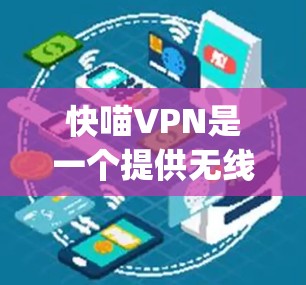 快喵VPN是一个提供无线上VPN服务的平台，支持Point、Pro和High三种版本，分别适合免费、付费和付费高级用户。以下是使用快喵VPN的指南