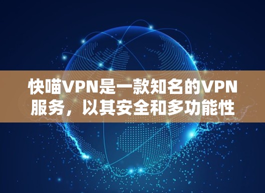 快喵VPN是一款知名的VPN服务,以其安全和多功能性著称。以下是其使用体验的详细介绍 快喵VPN是一款知名的VPN服务,以其安全和多功能性著称。以下是其使用体验的详细介绍