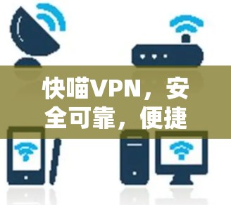 快喵VPN，安全可靠，便捷高效