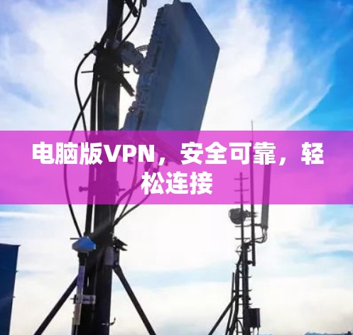 电脑版VPN，安全可靠，轻松连接