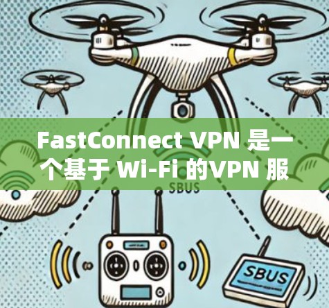 FastConnect VPN 是一个基于 Wi-Fi 的VPN 服务，通过优化的配置和超流速技术来提升速度。以下是详细的分析和步骤