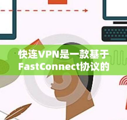 快连VPN是一款基于FastConnect协议的VPN，旨在为用户提供 secure、fast、安全的网络连接体验。以下是对快连VPN的使用说明