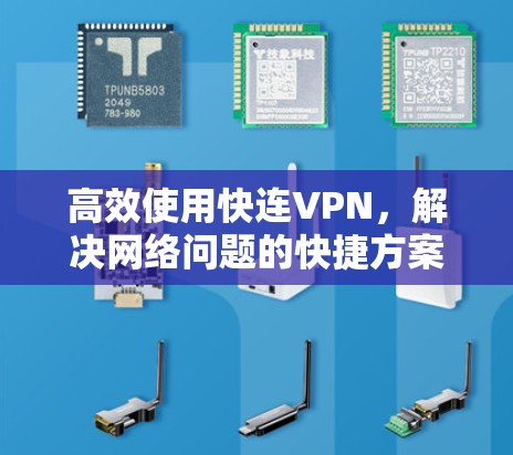 高效使用快连VPN，解决网络问题的快捷方案