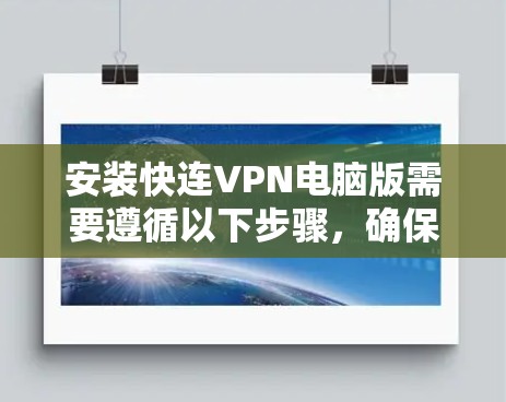 安装快连VPN电脑版需要遵循以下步骤，确保顺利完成