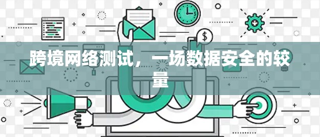 跨境网络测试，一场数据安全的较量