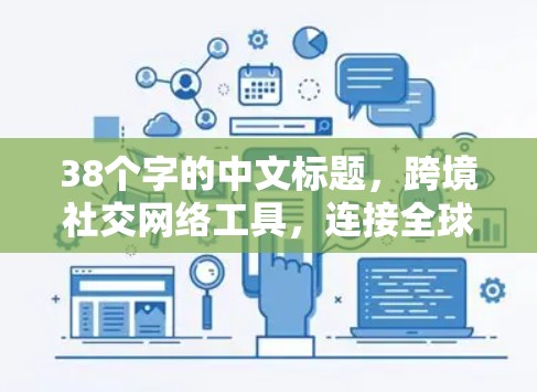 38个字的中文标题，跨境社交网络工具，连接全球的高效社交平台