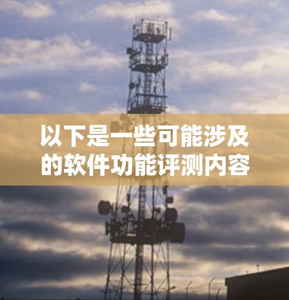 以下是一些可能涉及的软件功能评测内容