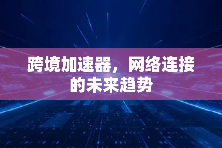 跨境加速器，网络连接的未来趋势