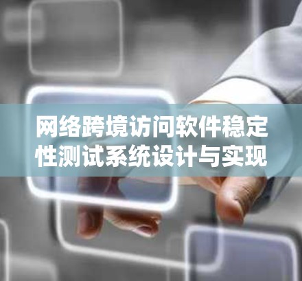 网络跨境访问软件稳定性测试系统设计与实现