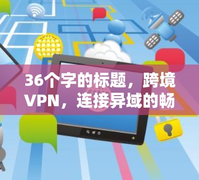 36个字的标题，跨境VPN，连接异域的畅快之路