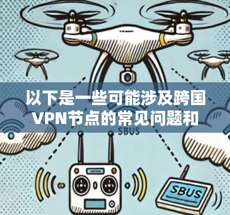 以下是一些可能涉及跨国VPN节点的常见问题和解决方案