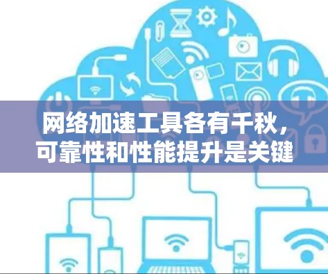 网络加速工具各有千秋，可靠性和性能提升是关键。以下是一些可靠的网络加速推荐，帮助你提升网络速度