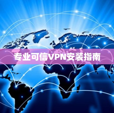 专业可信VPN安装指南