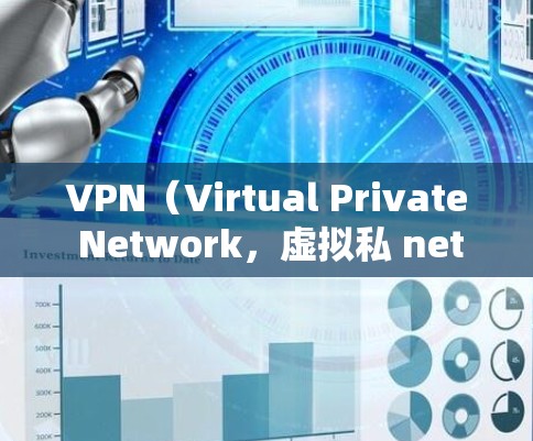 VPN（Virtual Private Network，虚拟私 nets）是一种通过互联网实现内部信息通信的网络技术，通常用于保护用户的数据安全。以下是可靠VPN官网下载的步骤和推荐方法